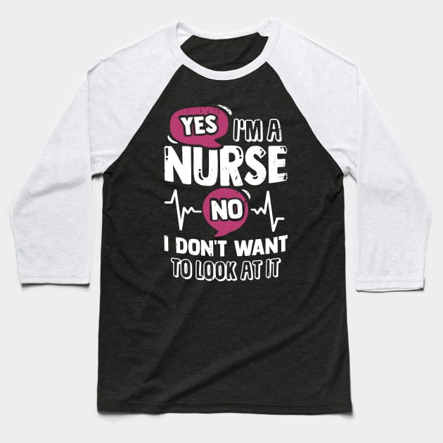 Yes I'm A Nurse No I Don't Want To Look At It Baseball T-Shirt by Dolde08